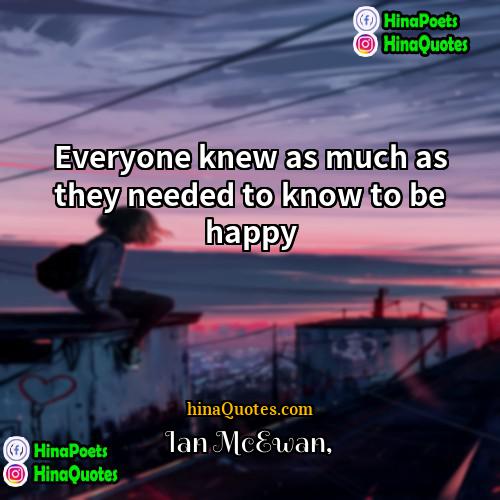 Ian McEwan Quotes | Everyone knew as much as they needed